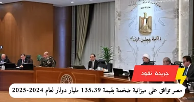 مصر توافق على ميزانية ضخمة بقيمة 135.39 مليار دولار لعام 2024-2025 5 مصر توافق على ميزانية ضخمة بقيمة 135.39 مليار دولار لعام 2024-2025