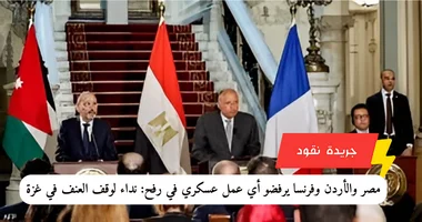 مصر والأردن وفرنسا يرفضو أي عمل عسكري في رفح: نداء لوقف العنف في غزة 5 مصر والأردن وفرنسا يرفضو أي عمل عسكري في رفح: نداء لوقف العنف في غزة