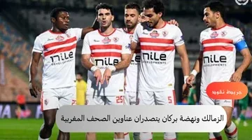 مشاهدة مباراة الزمالك ونهضه بركان بث مباشر
