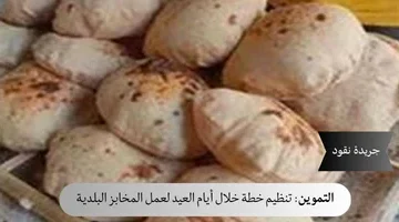 التموين تنظيم خطة خلال أيام العيد لعمل المخابز البلدية