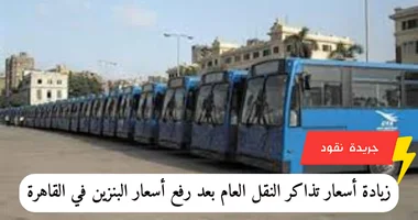 زيادة أسعار تذاكر النقل العام بعد رفع أسعار البنزين في القاهرة 5 زيادة أسعار تذاكر النقل العام بعد رفع أسعار البنزين في القاهرة