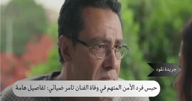 حبس فرد الأمن المتهم في واقعة وفاة الفنان تامر ضيائي 5 حبس فرد الأمن المتهم في واقعة وفاة الفنان تامر ضيائي